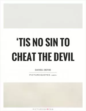 ‘Tis no sin to cheat the devil Picture Quote #1