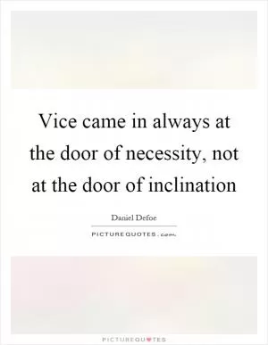 Vice came in always at the door of necessity, not at the door of inclination Picture Quote #1