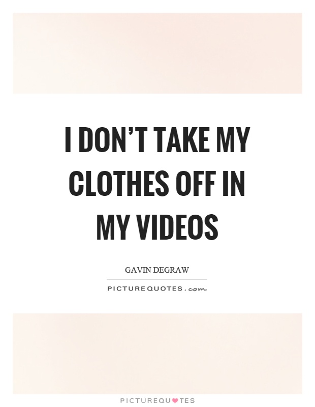 I don't take my clothes off in my videos Picture Quote #1