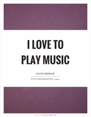 I love to play music Picture Quote #1