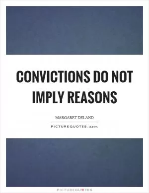 Convictions do not imply reasons Picture Quote #1