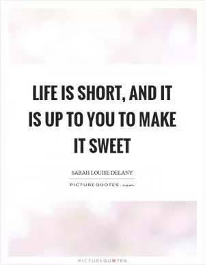 Life is short, and it is up to you to make it sweet Picture Quote #1
