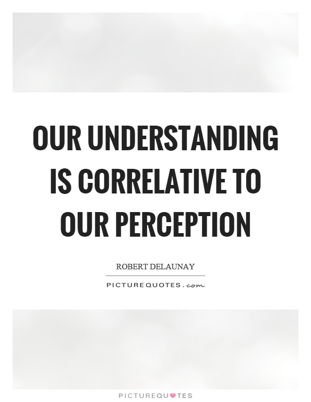 Our understanding is correlative to our perception Picture Quote #1