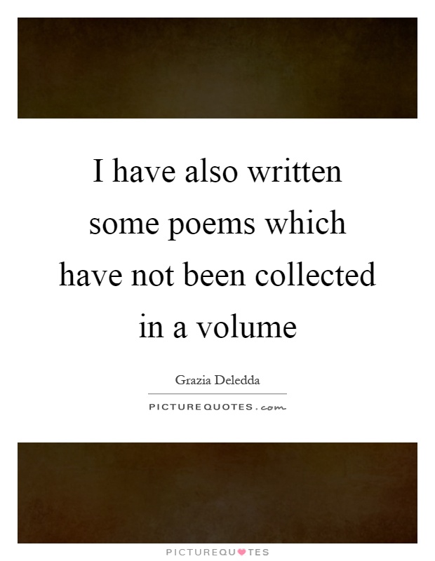I have also written some poems which have not been collected in a volume Picture Quote #1