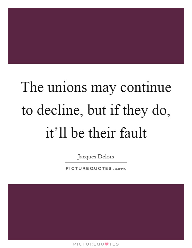 The unions may continue to decline, but if they do, it'll be their fault Picture Quote #1
