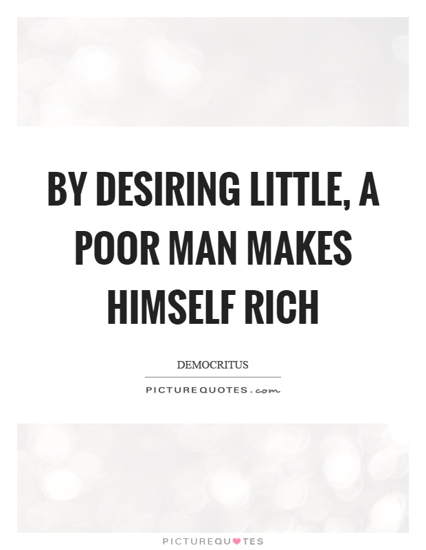 By desiring little, a poor man makes himself rich Picture Quote #1