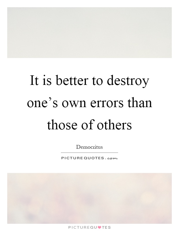 It is better to destroy one's own errors than those of others Picture Quote #1