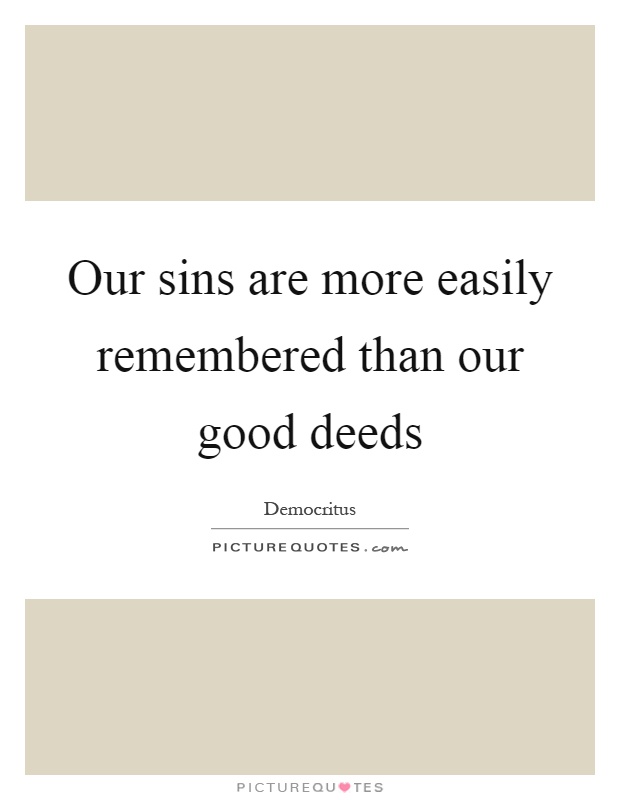 Our sins are more easily remembered than our good deeds Picture Quote #1