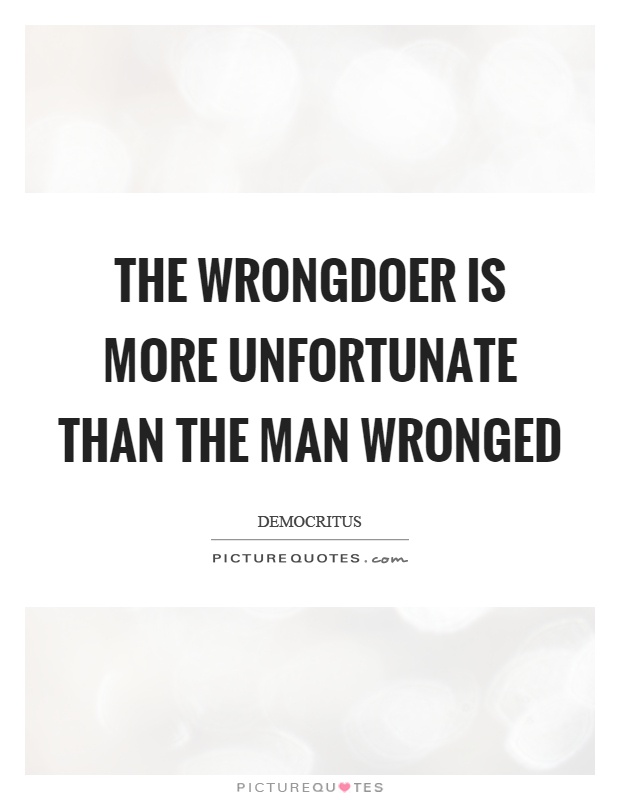 The wrongdoer is more unfortunate than the man wronged Picture Quote #1