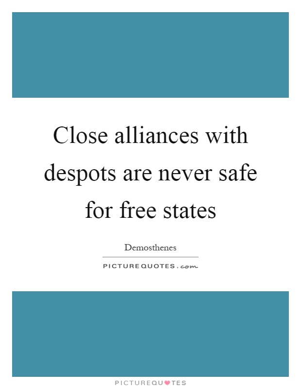 Close alliances with despots are never safe for free states Picture Quote #1
