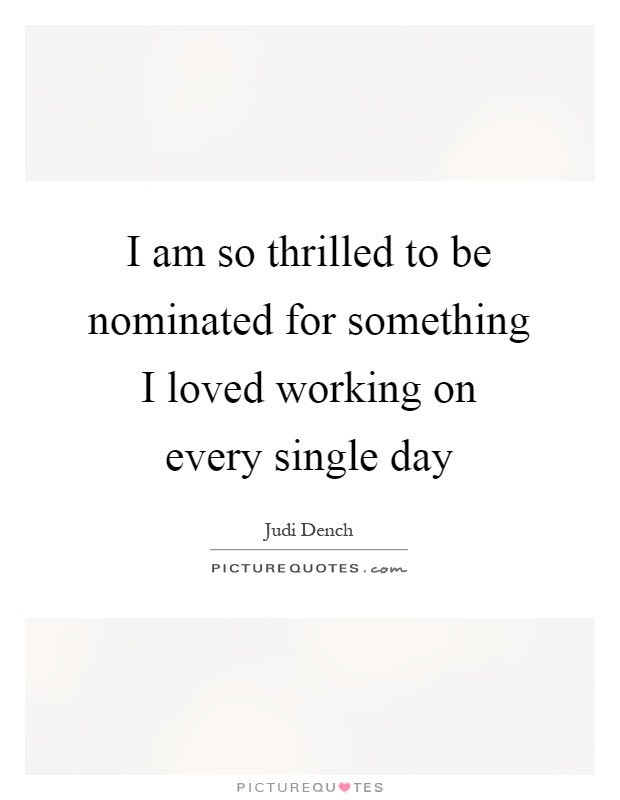 I am so thrilled to be nominated for something I loved working on every single day Picture Quote #1
