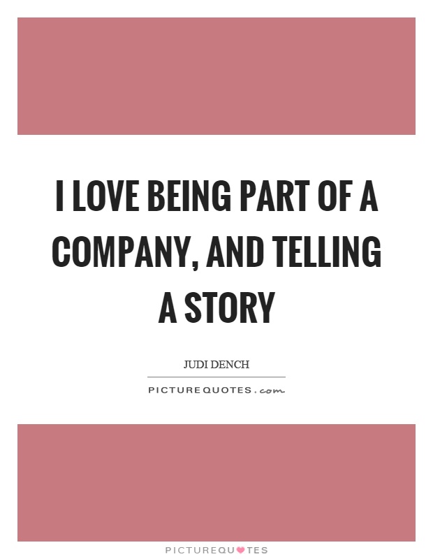 I love being part of a company, and telling a story Picture Quote #1