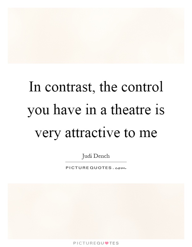 In contrast, the control you have in a theatre is very attractive to me Picture Quote #1