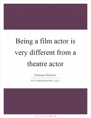 Being a film actor is very different from a theatre actor Picture Quote #1