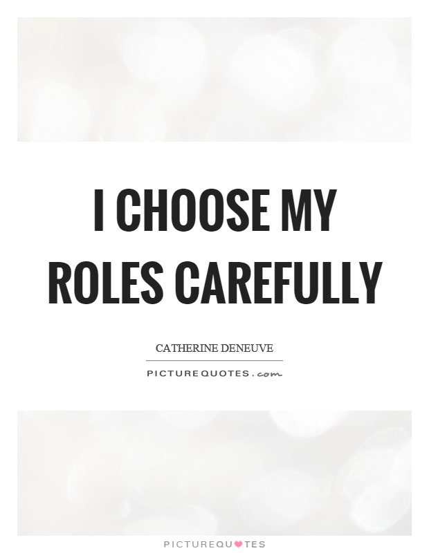 I choose my roles carefully Picture Quote #1