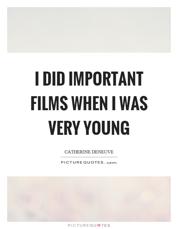 I did important films when I was very young Picture Quote #1