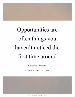 Opportunities are often things you haven’t noticed the first time around Picture Quote #1