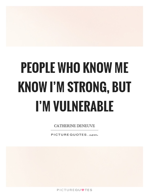 People who know me know I’m strong, but I’m vulnerable Picture Quote #1