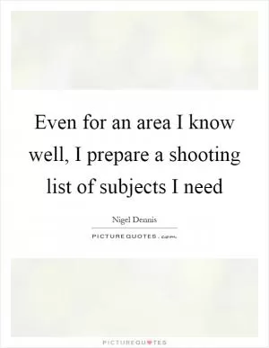 Even for an area I know well, I prepare a shooting list of subjects I need Picture Quote #1