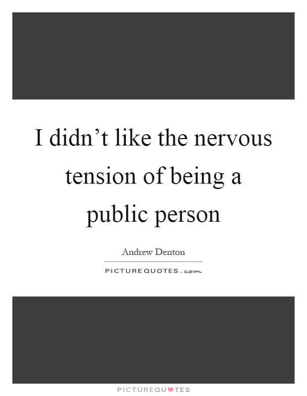I didn't like the nervous tension of being a public person Picture Quote #1