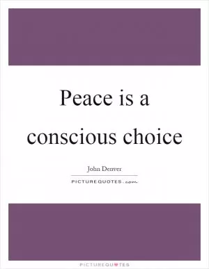 Peace is a conscious choice Picture Quote #1