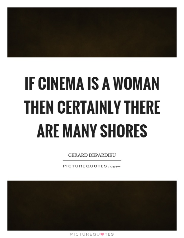 If cinema is a woman then certainly there are many shores Picture Quote #1
