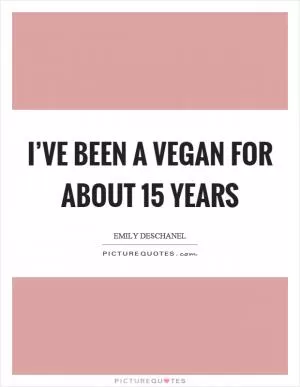 I’ve been a vegan for about 15 years Picture Quote #1