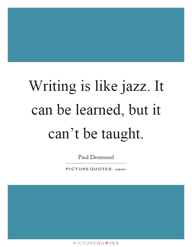 Writing is like jazz. It can be learned, but it can't be taught Picture Quote #1