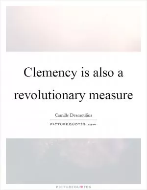 Clemency is also a revolutionary measure Picture Quote #1