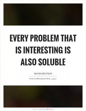 Every problem that is interesting is also soluble Picture Quote #1