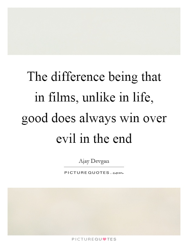The difference being that in films, unlike in life, good does always win over evil in the end Picture Quote #1