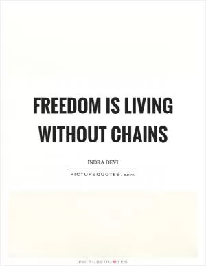 Freedom is living without chains Picture Quote #1