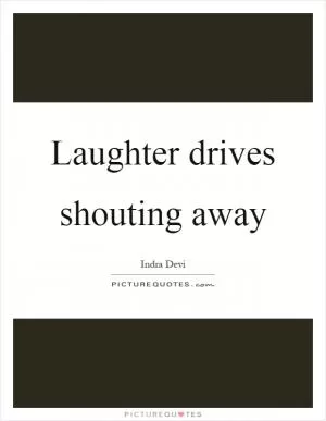 Laughter drives shouting away Picture Quote #1