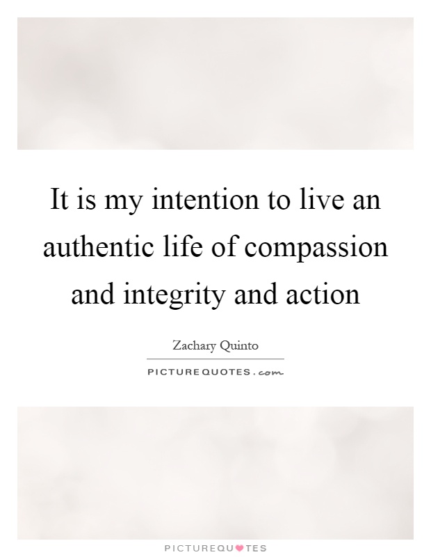 It is my intention to live an authentic life of compassion and integrity and action Picture Quote #1