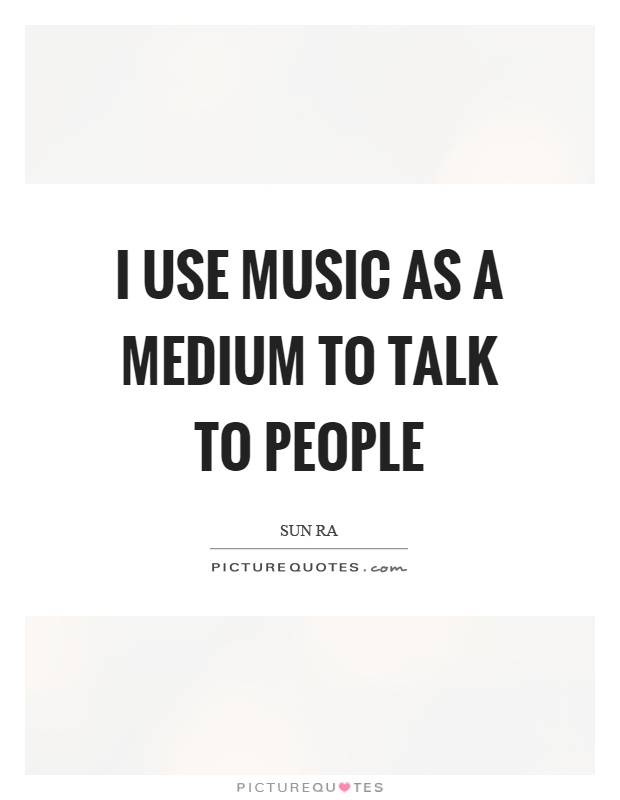 I use music as a medium to talk to people Picture Quote #1