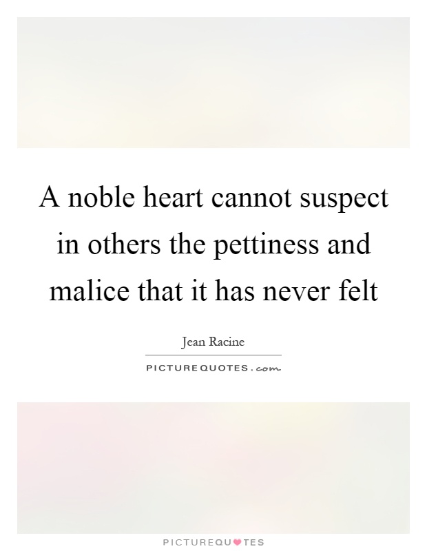 A noble heart cannot suspect in others the pettiness and malice that it has never felt Picture Quote #1