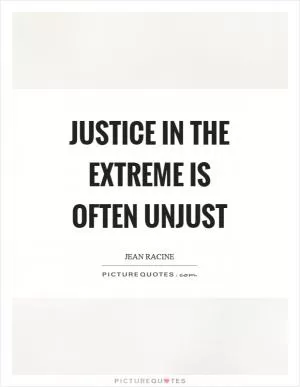 Justice in the extreme is often unjust Picture Quote #1