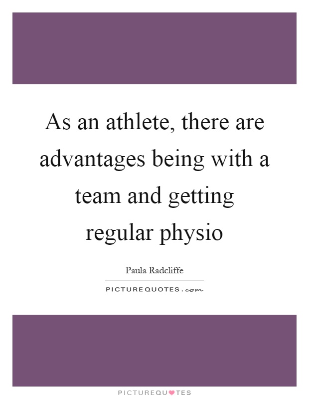 As an athlete, there are advantages being with a team and getting regular physio Picture Quote #1