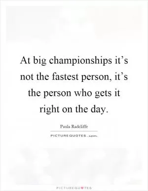 At big championships it’s not the fastest person, it’s the person who gets it right on the day Picture Quote #1