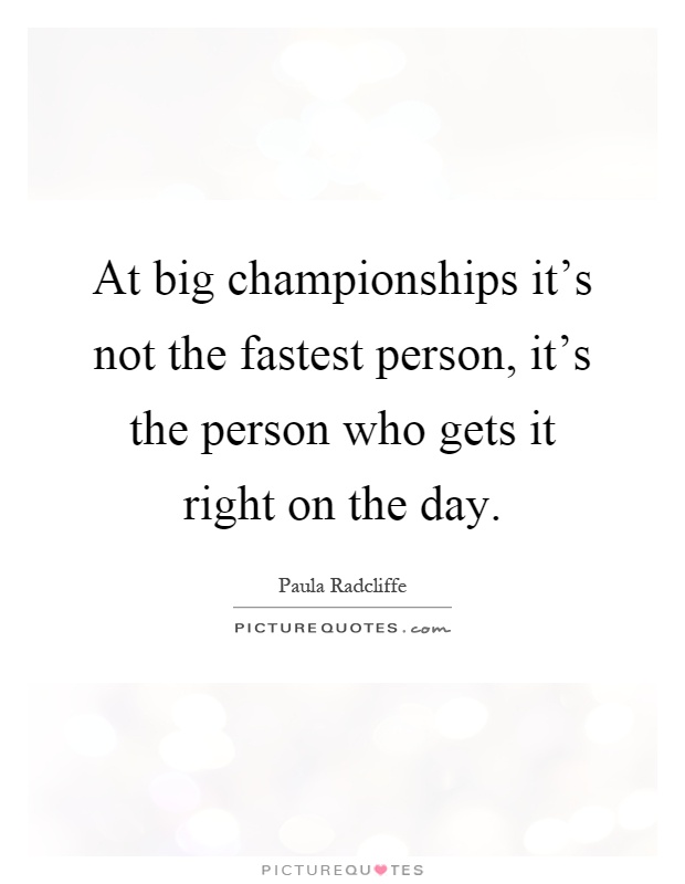 At big championships it's not the fastest person, it's the person who gets it right on the day Picture Quote #1