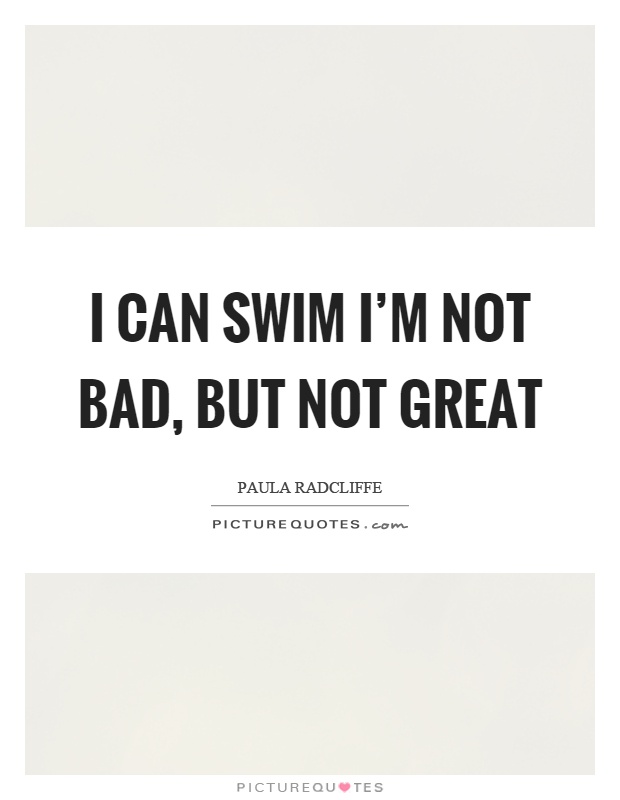 I can swim I'm not bad, but not great Picture Quote #1