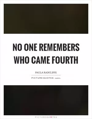 No one remembers who came fourth Picture Quote #1