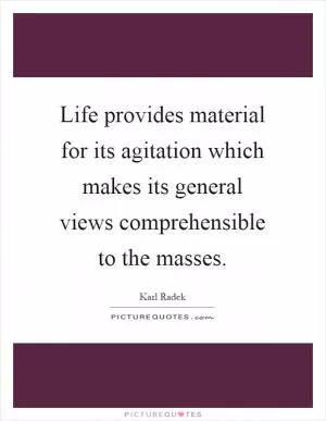 Life provides material for its agitation which makes its general views comprehensible to the masses Picture Quote #1