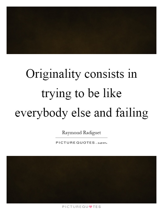 Originality consists in trying to be like everybody else and failing Picture Quote #1