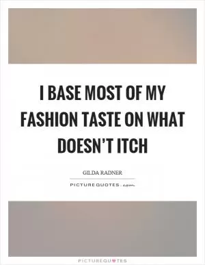 I base most of my fashion taste on what doesn’t itch Picture Quote #1