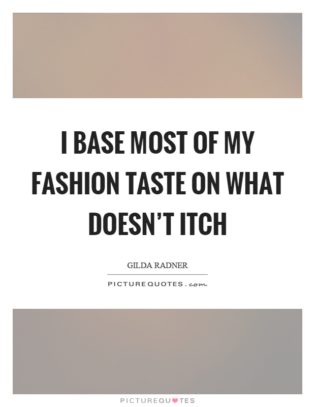 I base most of my fashion taste on what doesn't itch Picture Quote #1