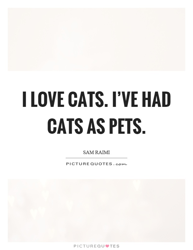 I love cats. I've had cats as pets Picture Quote #1