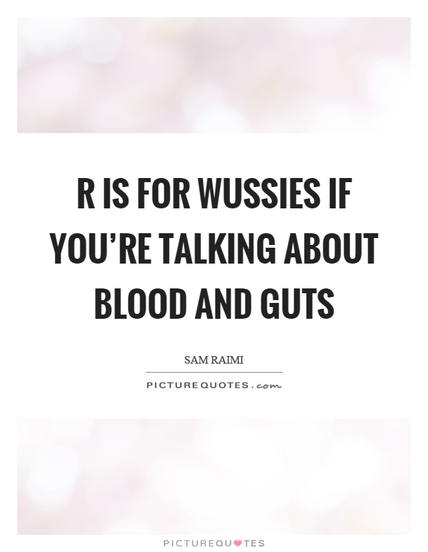R is for wussies if you're talking about blood and guts Picture Quote #1