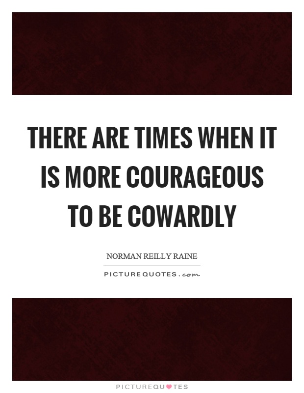 There are times when it is more courageous to be cowardly Picture Quote #1