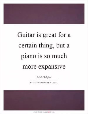 Guitar is great for a certain thing, but a piano is so much more expansive Picture Quote #1